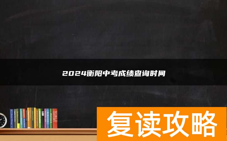 2024衡阳中考成绩查询时间